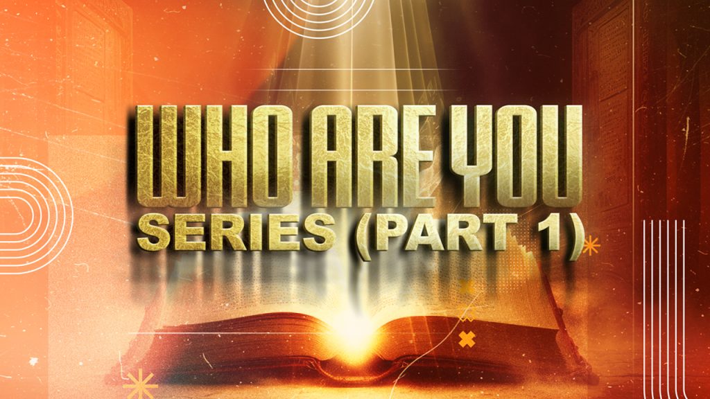 WHO ARE YOU SERIES (PART 1)