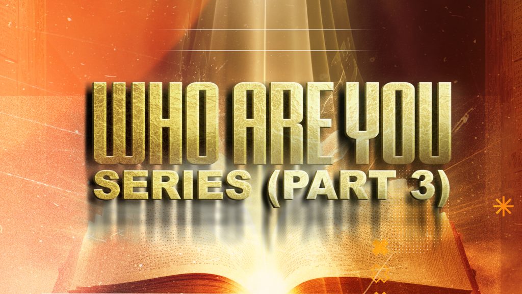 Who Are You Series – Part 3 (Discovering Your True Identify In Jesus Christ)