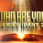 Who Are You Series – Part 2 (Discovering Your True Identify In Jesus Christ)