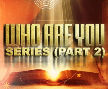 Who Are You Series – Part 2 (Discovering Your True Identify In Jesus Christ)