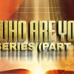 Who Are You Series – Part 3 (Discovering Your True Identify In Jesus Christ)